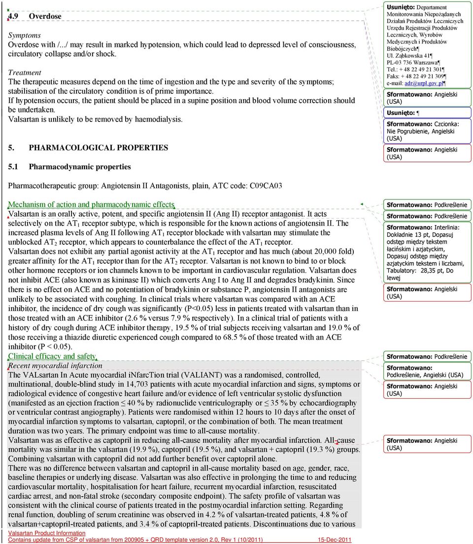 If hypotension occurs, the patient should be placed in a supine position and blood volume correction should be undertaken. Valsartan is unlikely to be removed by haemodialysis. 5.