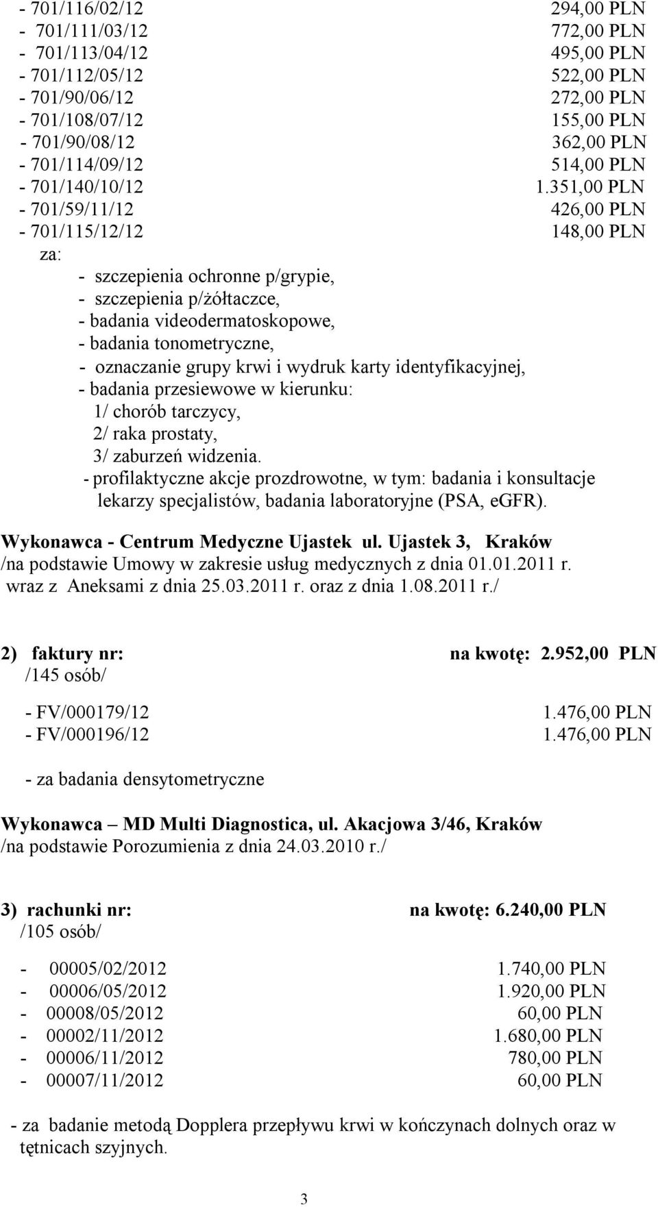 351,00 PLN - 701/59/11/12 426,00 PLN - 701/115/12/12 148,00 PLN za: - szczepienia ochronne p/grypie, - szczepienia p/żółtaczce, - badania videodermatoskopowe, - badania tonometryczne, - oznaczanie