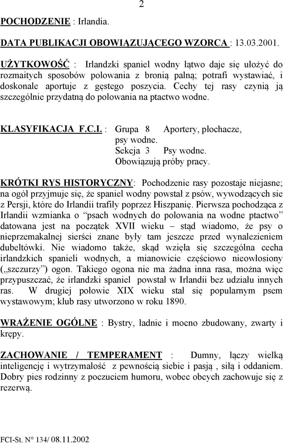 Cechy tej rasy czynią ją szczególnie przydatną do polowania na ptactwo wodne. KLASYFIKACJA F.C.I. : Grupa 8 Aportery, płochacze, psy wodne. Sekcja 3 Psy wodne. Obowiązują próby pracy.