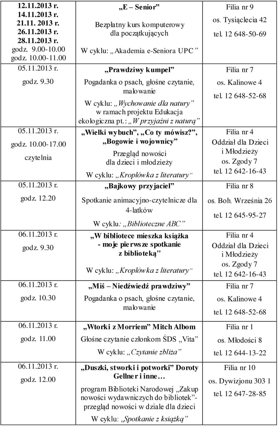 00 Bezpłatny kurs komputerowy dla początkujących W cyklu: Akademia e-seniora UPC Prawdziwy kumpel Pogadanka o psach, głośne czytanie, malowanie W cyklu: Wychowanie dla natury w ramach projektu