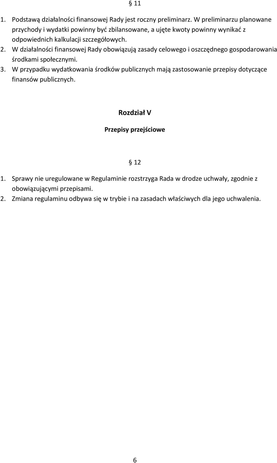 W działalności finansowej Rady obowiązują zasady celowego i oszczędnego gospodarowania środkami społecznymi. 3.