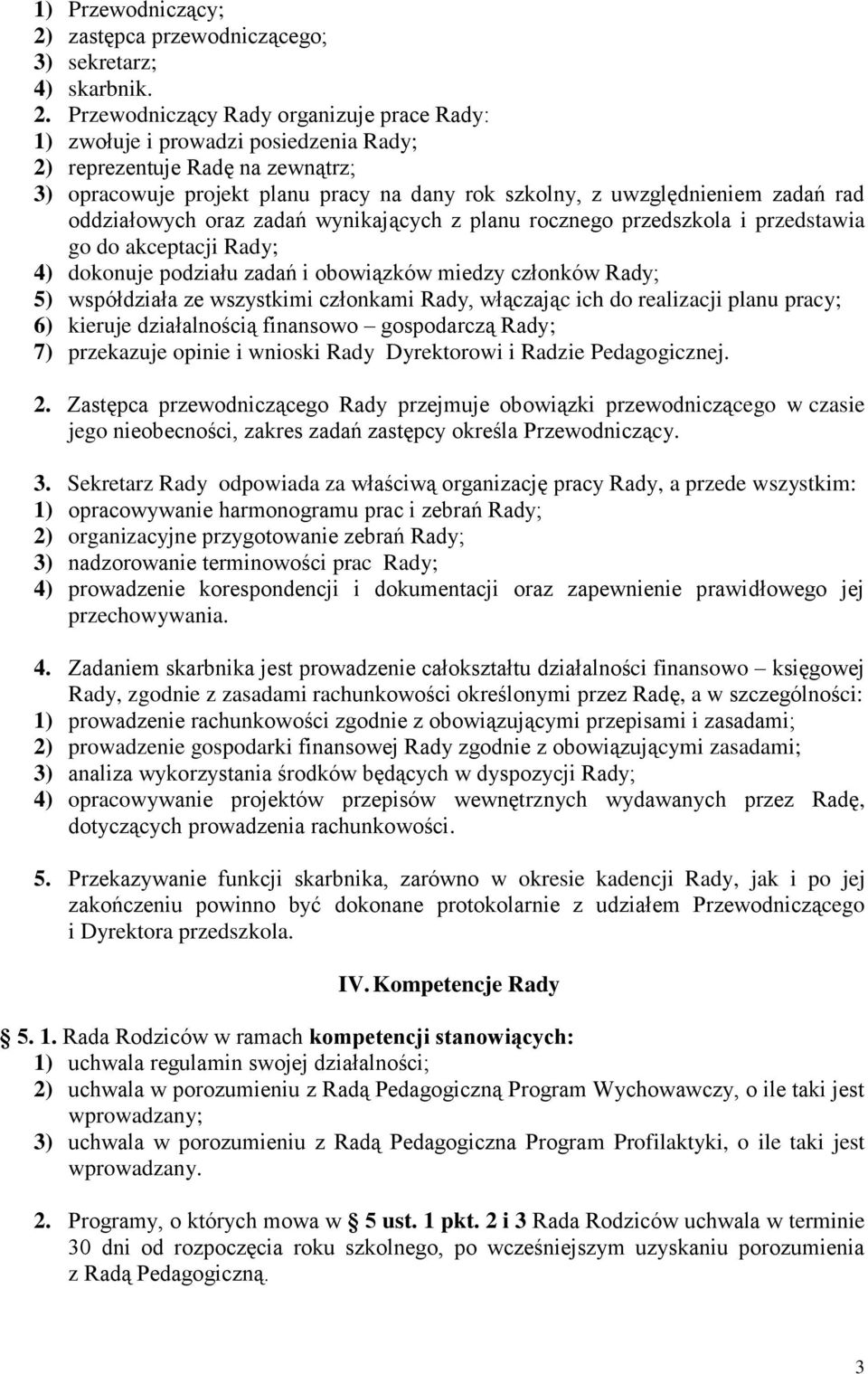 Przewodniczący Rady organizuje prace Rady: 1) zwołuje i prowadzi posiedzenia Rady; 2) reprezentuje Radę na zewnątrz; 3) opracowuje projekt planu pracy na dany rok szkolny, z uwzględnieniem zadań rad