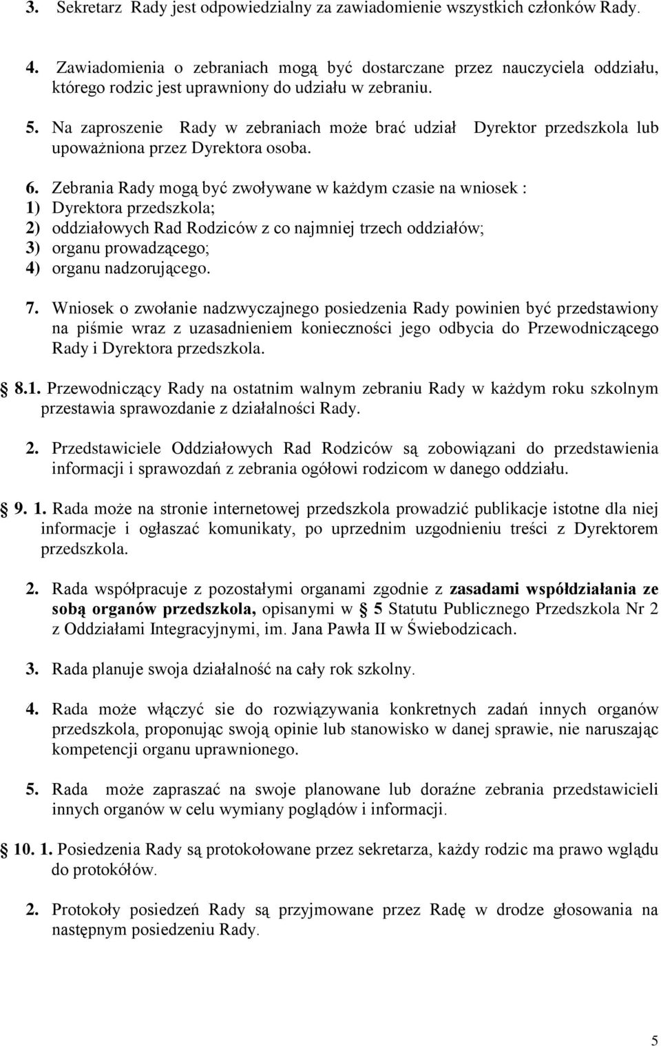 Na zaproszenie Rady w zebraniach może brać udział Dyrektor przedszkola lub upoważniona przez Dyrektora osoba. 6.