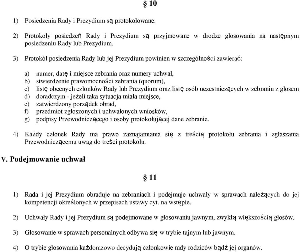 obecnych członków Rady lub Prezydium oraz listę osób uczestniczących w zebraniu z głosem d) doradczym - jeżeli taka sytuacja miała miejsce, e) zatwierdzony porządek obrad, f) przedmiot zgłoszonych i