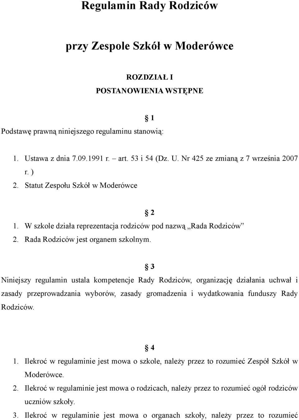 2 3 Niniejszy regulamin ustala kompetencje Rady Rodziców, organizację działania uchwał i zasady przeprowadzania wyborów, zasady gromadzenia i wydatkowania funduszy Rady Rodziców. 4 1.