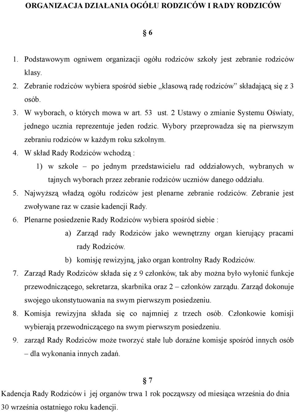 2 Ustawy o zmianie Systemu Oświaty, jednego ucznia reprezentuje jeden rodzic. Wybory przeprowadza się na pierwszym zebraniu rodziców w każdym roku szkolnym. 4.