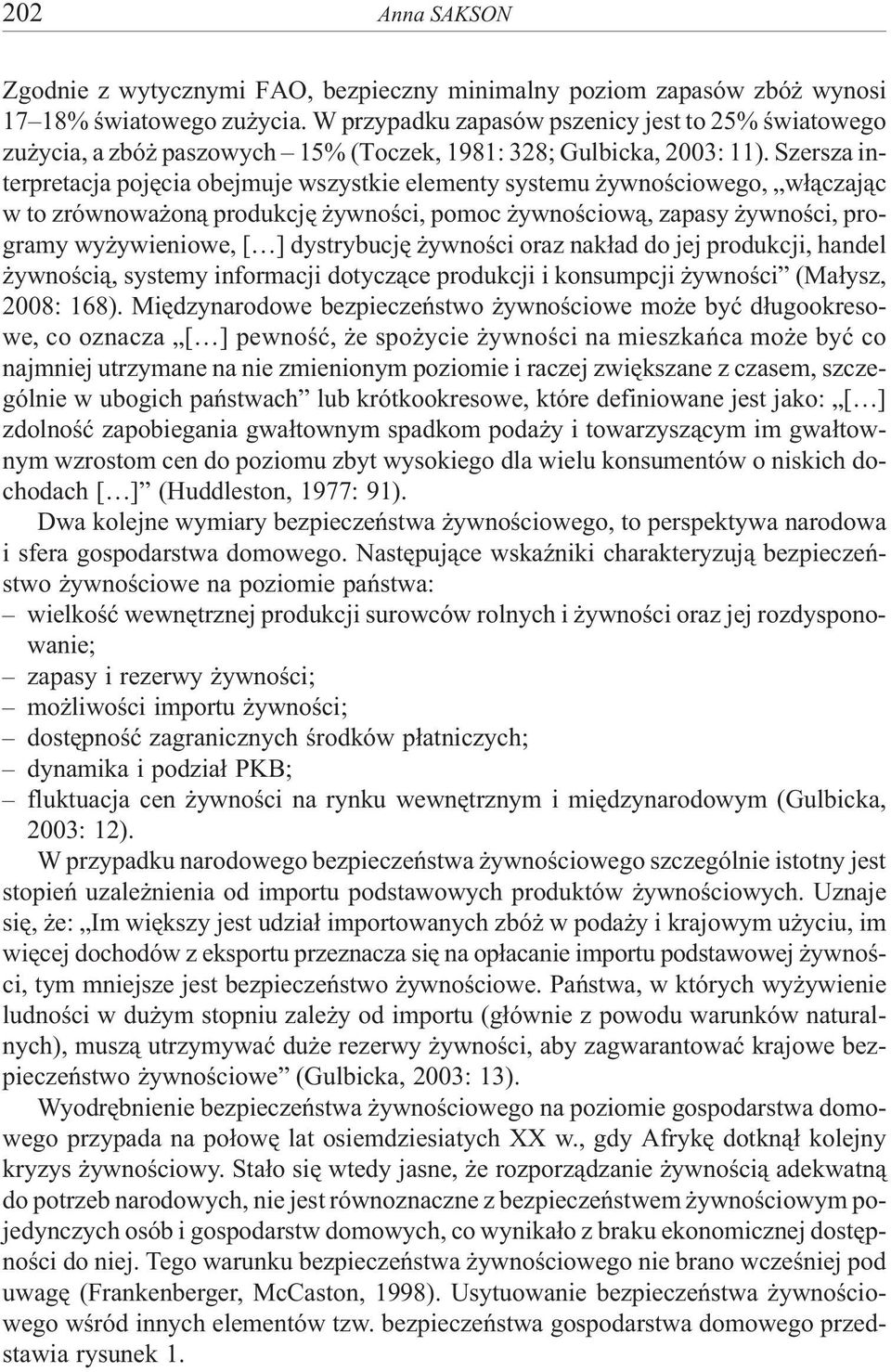 Szersza interpretacja pojêcia obejmuje wszystkie elementy systemu ywnoœciowego, w³¹czaj¹c w to zrównowa on¹ produkcjê ywnoœci, pomoc ywnoœciow¹, zapasy ywnoœci, programy wy ywieniowe, [ ] dystrybucjê