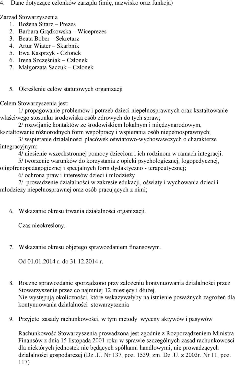 Określenie celów statutowych organizacji Celem Stowarzyszenia jest: 1/ propagowanie problemów i potrzeb dzieci niepełnosprawnych oraz kształtowanie właściwego stosunku środowiska osób zdrowych do