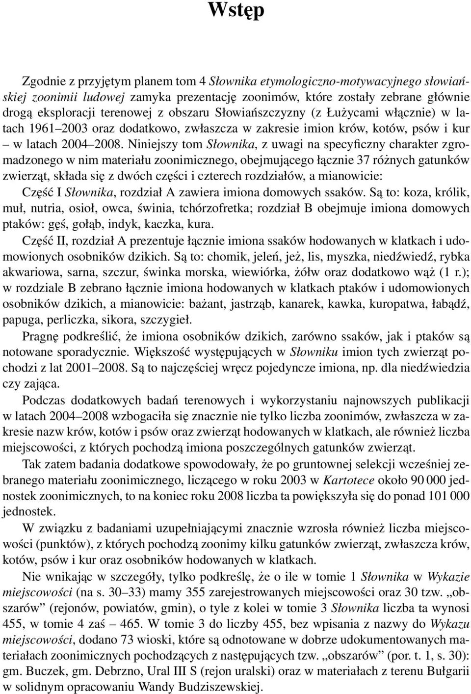 Niniejszy tom Słownika, z uwagi na specyficzny charakter zgromadzonego w nim materiału zoonimicznego, obejmującego łącznie 37 różnych gatunków zwierząt, składa się z dwóch części i czterech