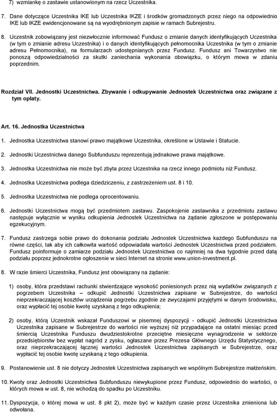 Uczestnik zobowiązany jest niezwłocznie informować Fundusz o zmianie danych identyfikujących Uczestnika (w tym o zmianie adresu Uczestnika) i o danych identyfikujących pełnomocnika Uczestnika (w tym