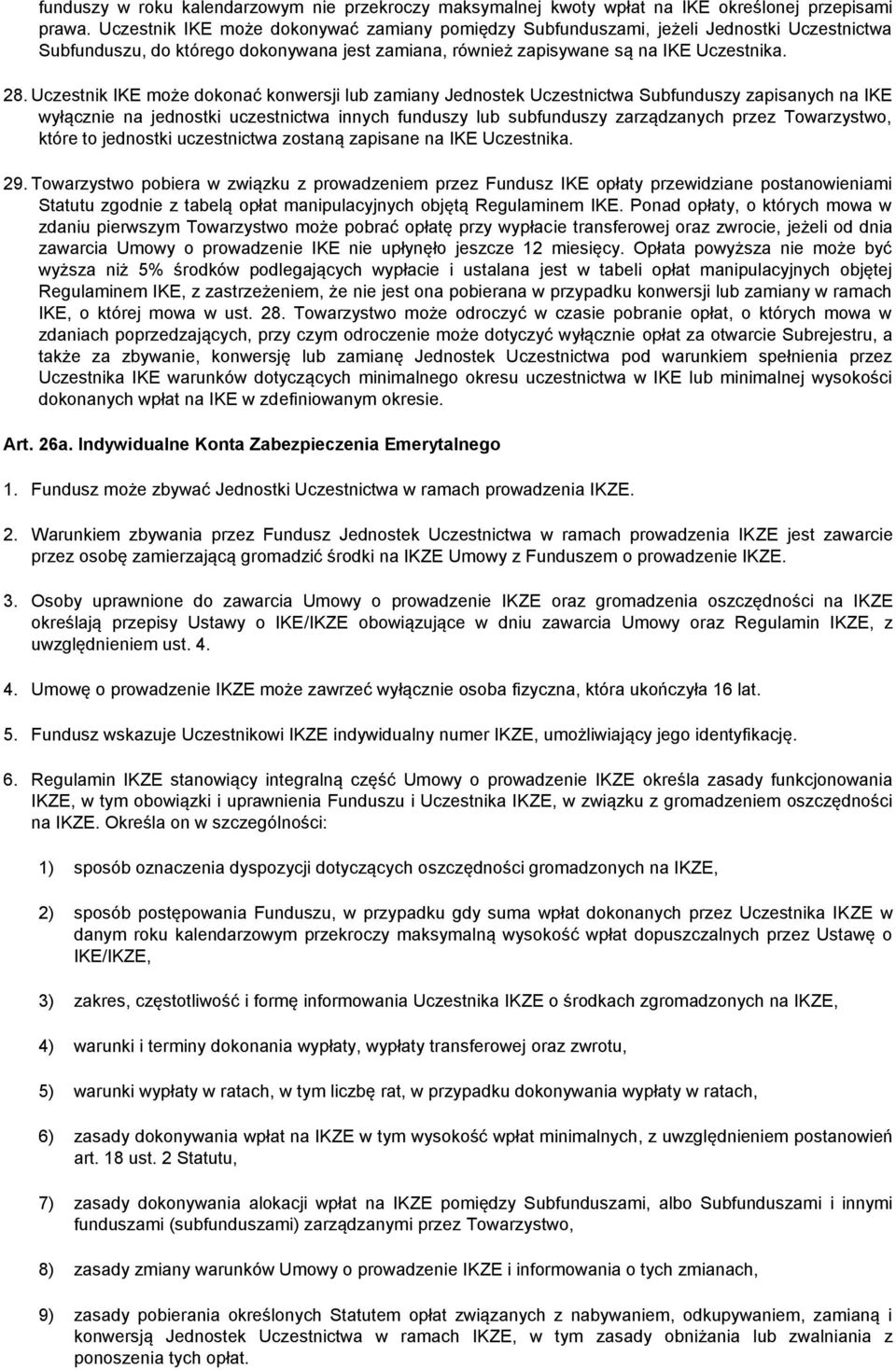 Uczestnik IKE może dokonać konwersji lub zamiany Jednostek Uczestnictwa Subfunduszy zapisanych na IKE wyłącznie na jednostki uczestnictwa innych funduszy lub subfunduszy zarządzanych przez