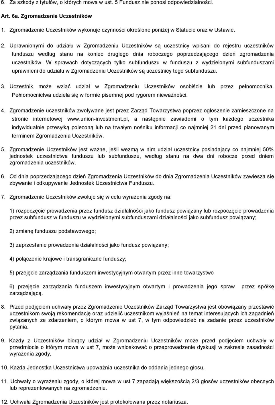Uprawnionymi do udziału w Zgromadzeniu Uczestników są uczestnicy wpisani do rejestru uczestników funduszu według stanu na koniec drugiego dnia roboczego poprzedzającego dzień zgromadzenia uczestników.