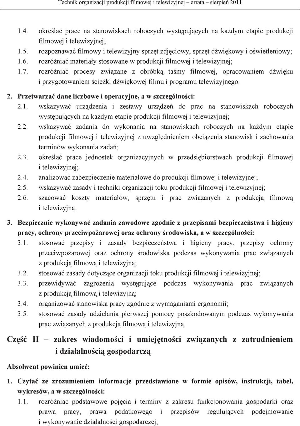 rozrónia procesy zwizane z obróbk tamy filmowej, opracowaniem dwiku i przygotowaniem cieki dwikowej filmu i programu telewizyjnego. 2. Przetwarza dane liczbowe i operacyjne, a w szczególnoci: 2.1.