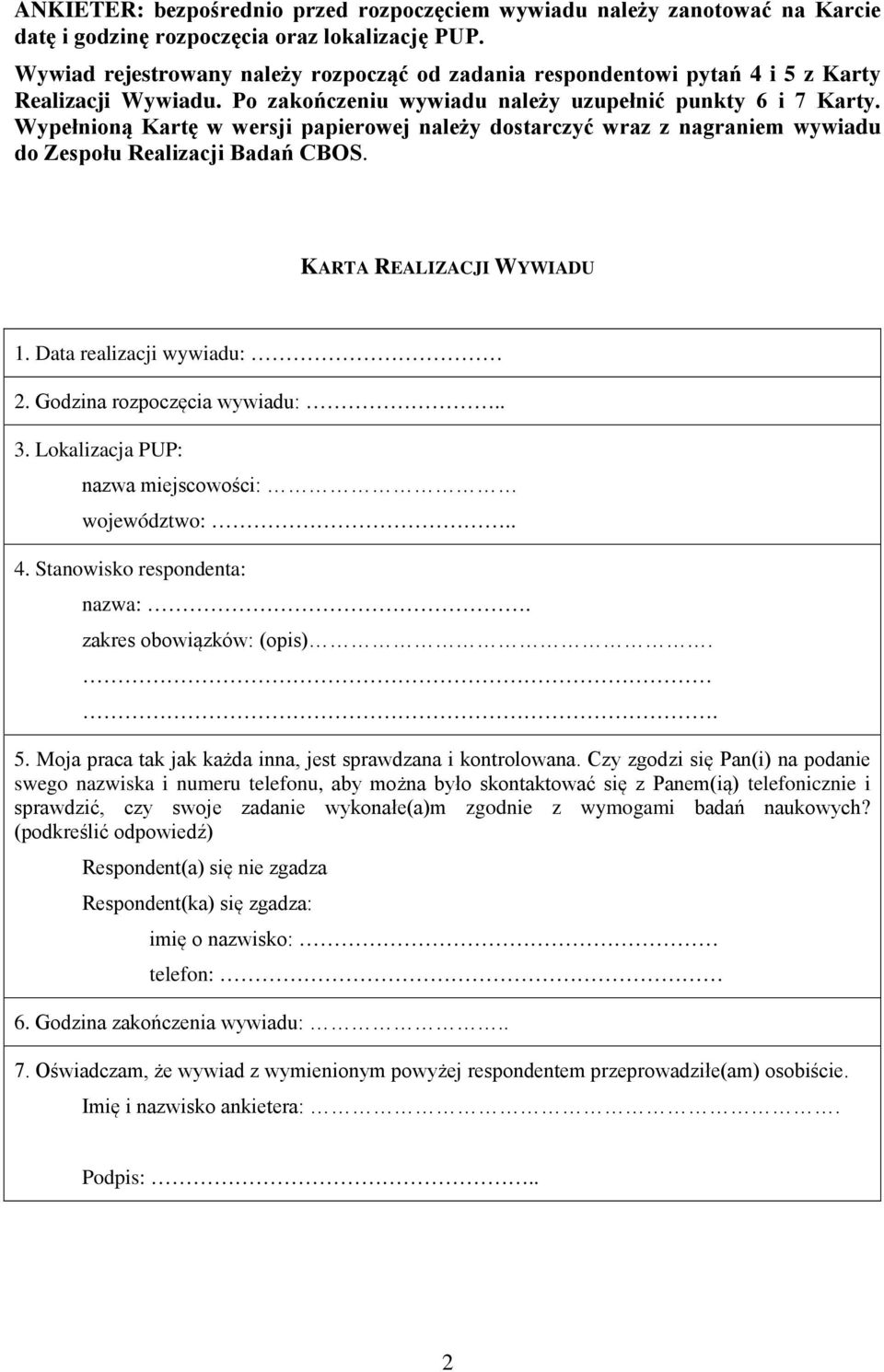 Wypełnioną Kartę w wersji papierowej należy dostarczyć wraz z nagraniem wywiadu do Zespołu Realizacji Badań CBOS. KARTA REALIZACJI WYWIADU 1. Data realizacji wywiadu: 2. Godzina rozpoczęcia wywiadu:.