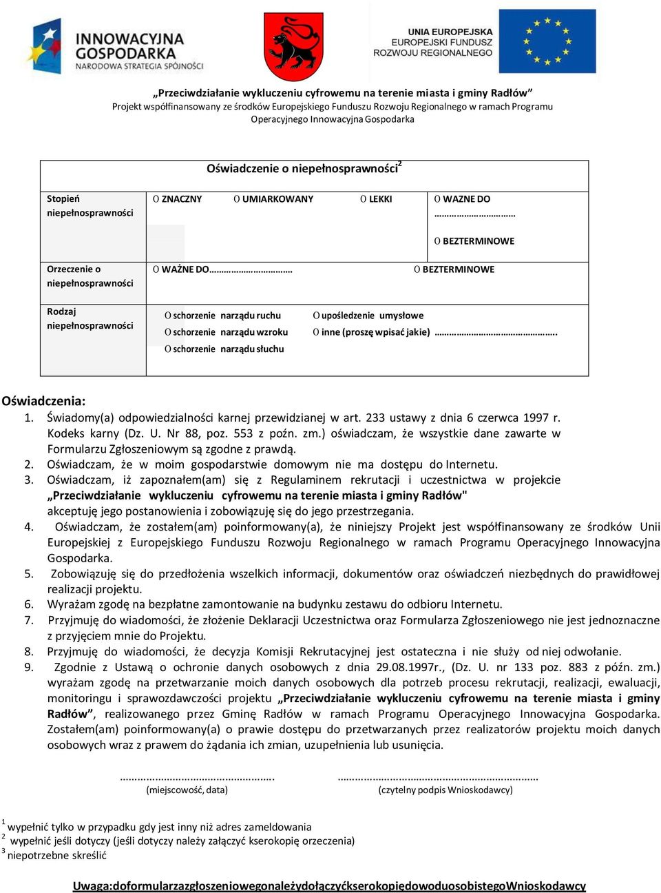 O BEZTERMINOWE Rodzaj niepełnosprawności O schorzenie narządu ruchu O schorzenie narządu wzroku O schorzenie narządu słuchu O upośledzenie umysłowe O inne (proszę wpisać jakie).. Oświadczenia: 1.