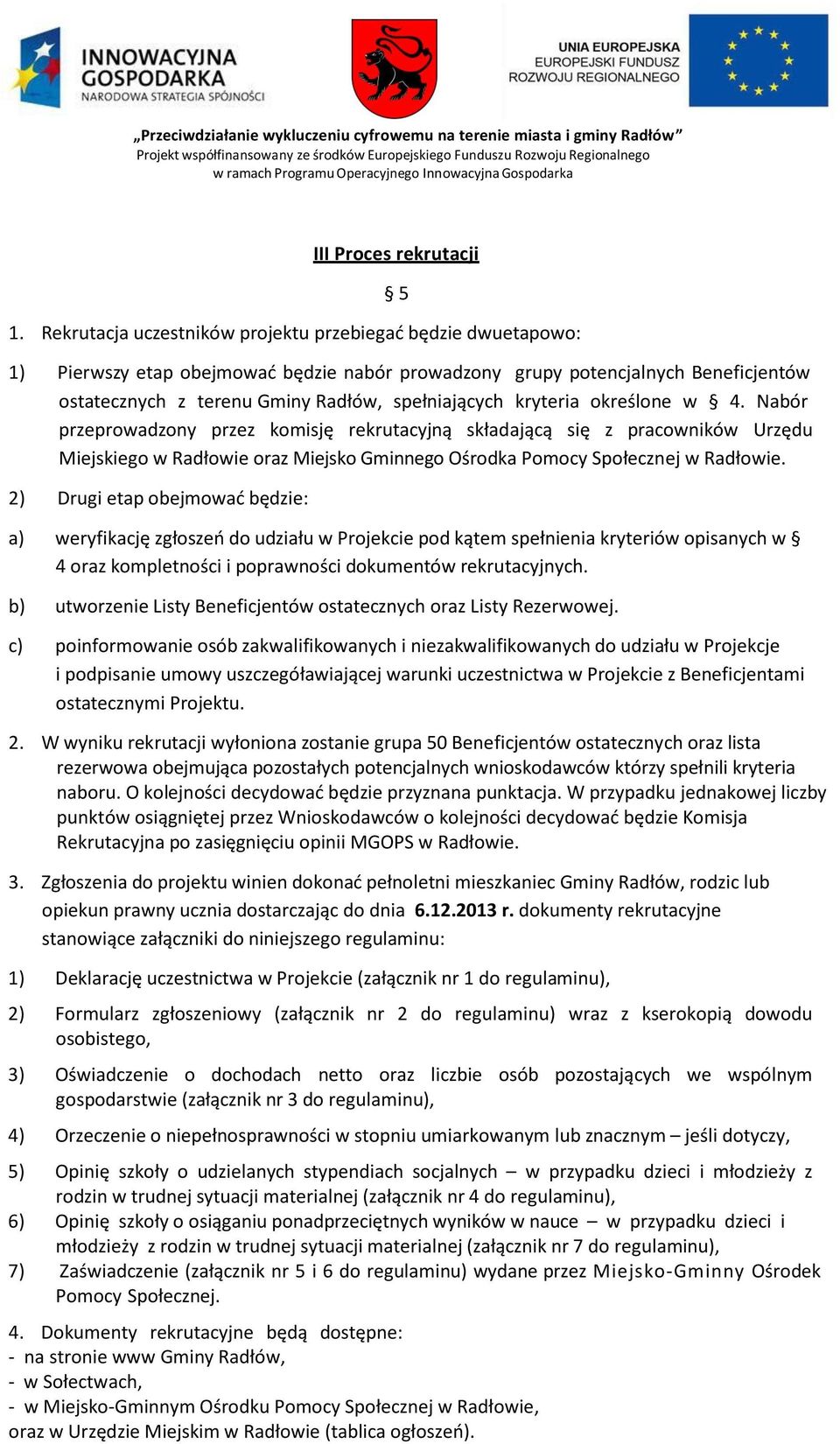 kryteria określone w 4. Nabór przeprowadzony przez komisję rekrutacyjną składającą się z pracowników Urzędu Miejskiego w Radłowie oraz Miejsko Gminnego Ośrodka Pomocy Społecznej w Radłowie.