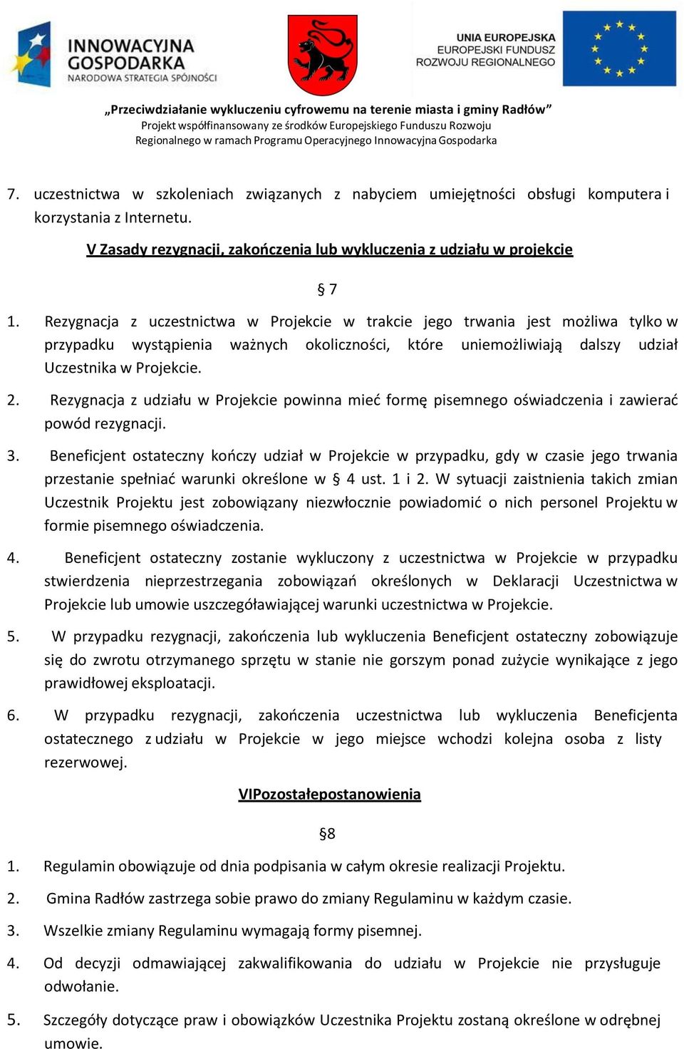 Rezygnacja z udziału w Projekcie powinna mieć formę pisemnego oświadczenia i zawierać powód rezygnacji. 3.