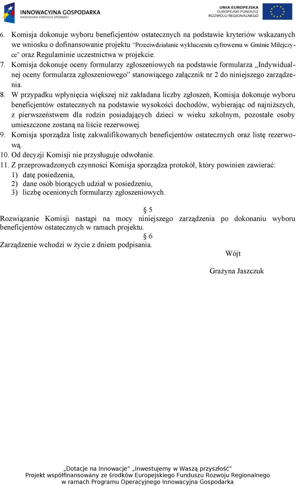 Komisja dokonuje oceny formularzy zgłoszeniowych na podstawie formularza Indywidualnej oceny formularza zgłoszeniowego stanowiącego załącznik nr 2 do niniejszego zarządzenia. 8.