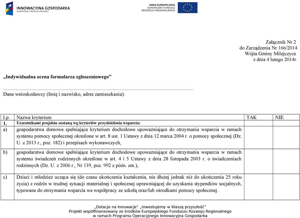 Uczestnikami projektu zostaną wg kryteriów przydzielenia wsparcia: a) gospodarstwa domowe spełniające kryterium dochodowe upoważniające do otrzymania wsparcia w ramach systemu pomocy społecznej