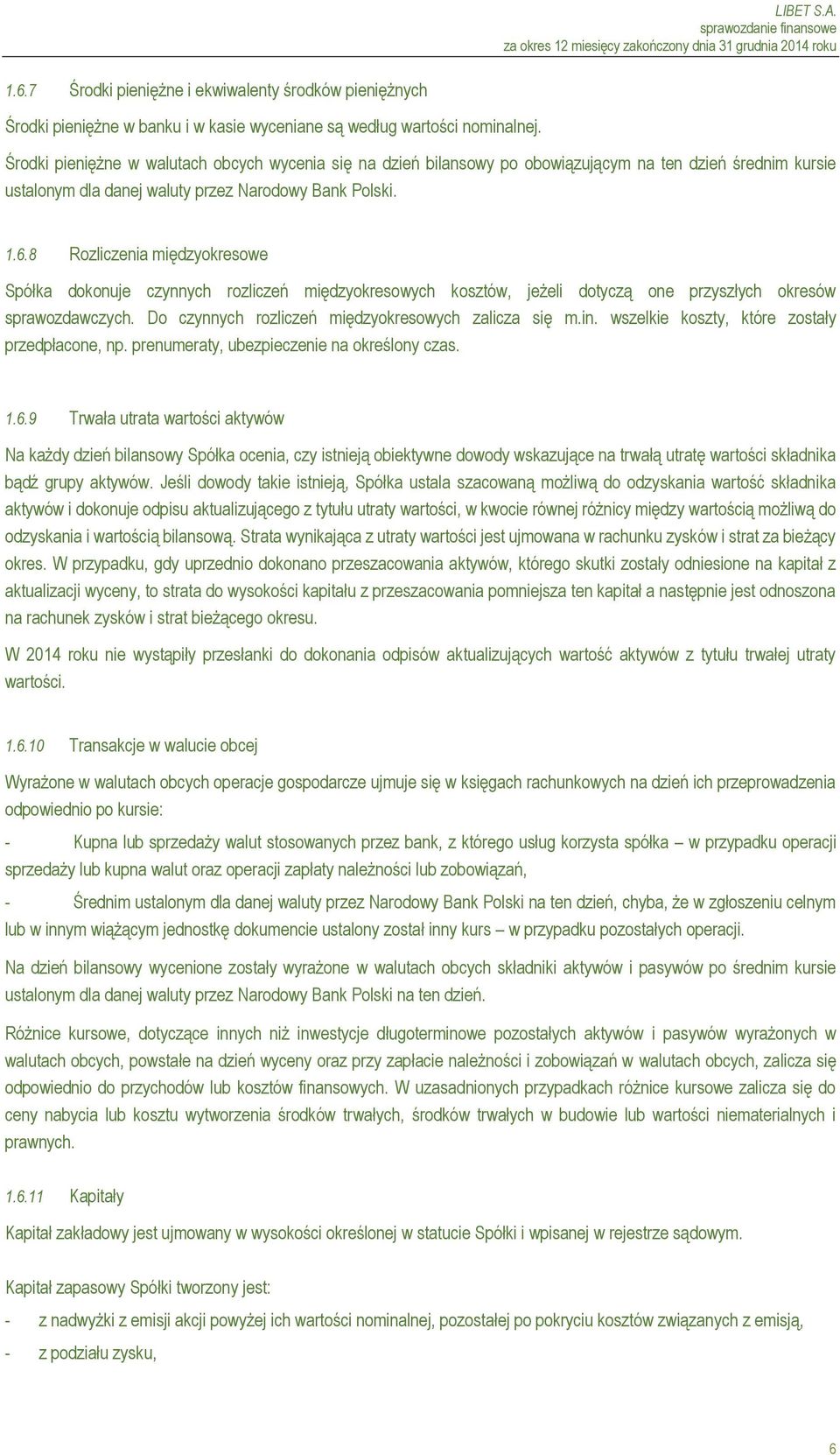 8 Rozliczenia międzyokresowe Spółka dokonuje czynnych rozliczeń międzyokresowych kosztów, jeżeli dotyczą one przyszłych okresów sprawozdawczych. Do czynnych rozliczeń międzyokresowych zalicza się m.