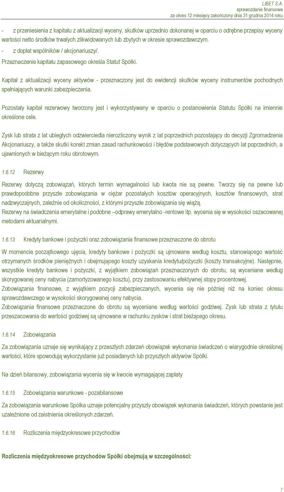 Kapitał z aktualizacji wyceny aktywów - przeznaczony jest do ewidencji skutków wyceny instrumentów pochodnych spełniających warunki zabezpieczenia.