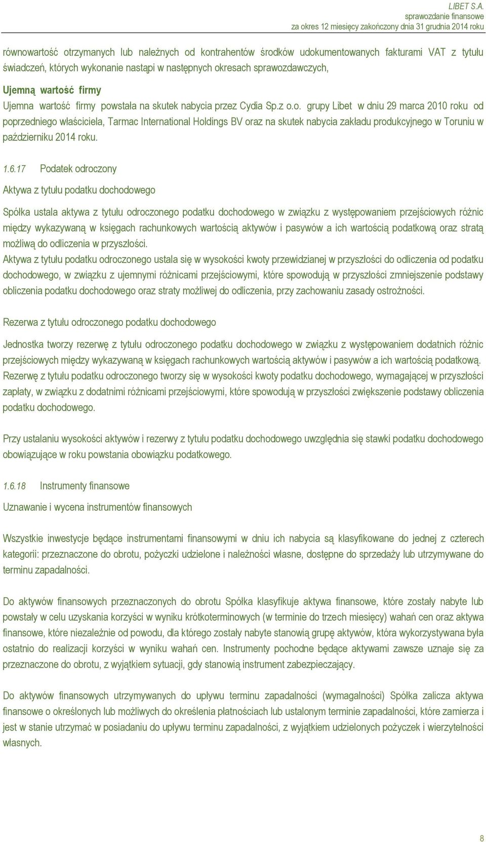 1.6.17 Podatek odroczony Aktywa z tytułu podatku dochodowego Spółka ustala aktywa z tytułu odroczonego podatku dochodowego w związku z występowaniem przejściowych różnic między wykazywaną w księgach