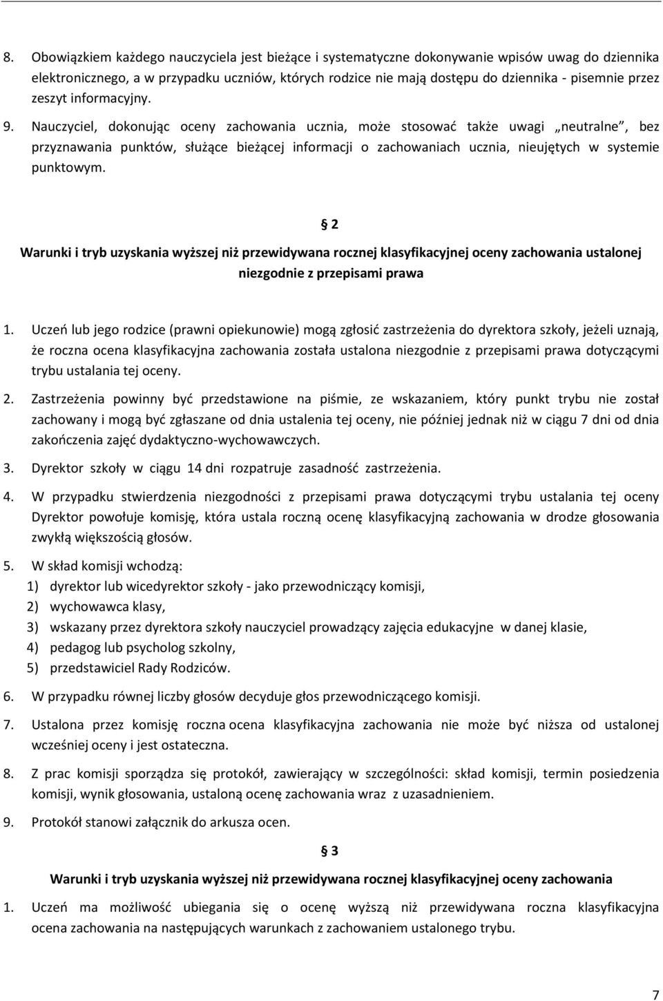 Nauczyciel, dokonując oceny zachowania ucznia, może stosować także uwagi neutralne, bez przyznawania punktów, służące bieżącej informacji o zachowaniach ucznia, nieujętych w systemie punktowym.