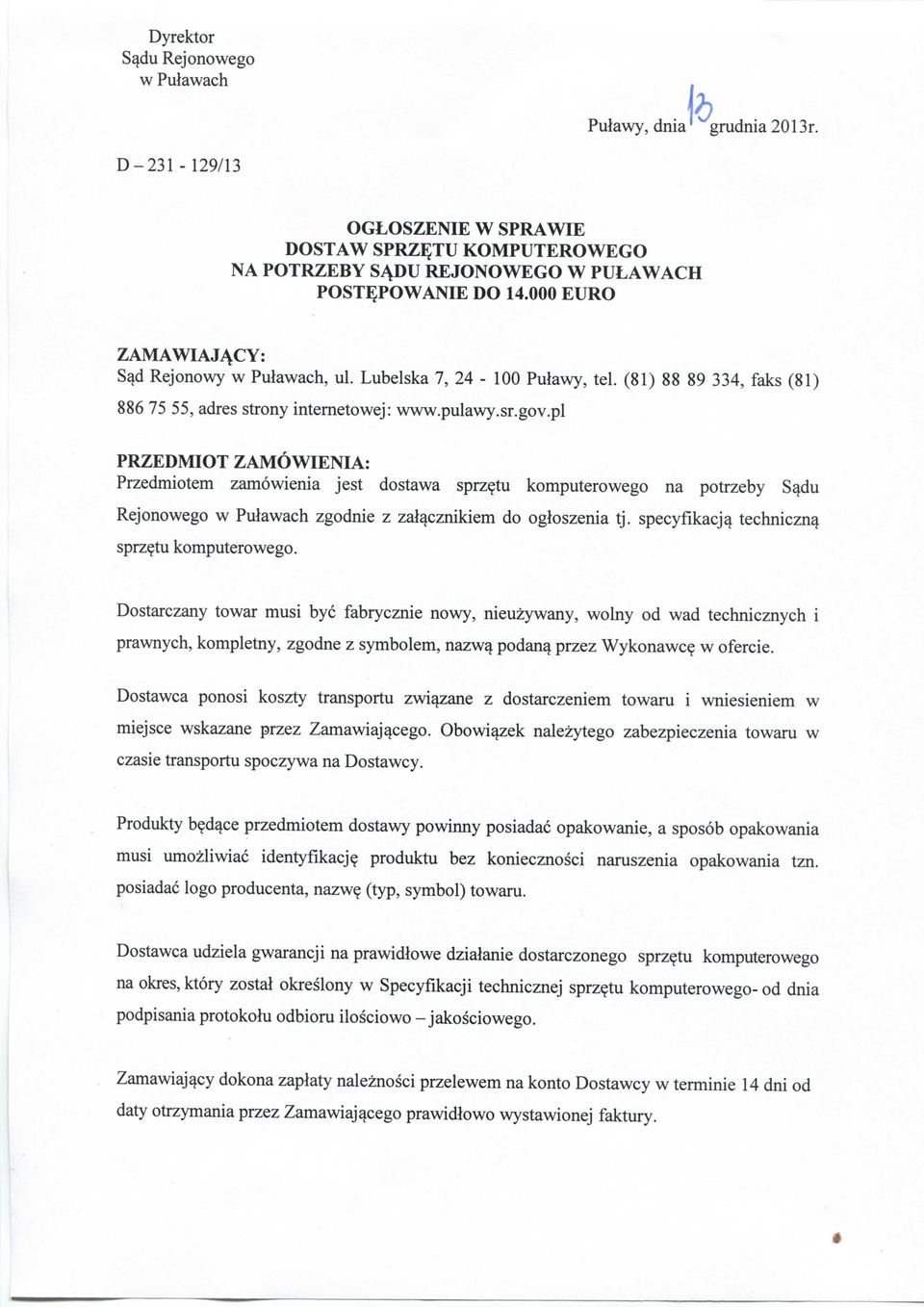 pl PRZEDMIOT ZAMOWIENIA: Przedmiotem zamowienia jest dostawa sprzetu komputerowego na potrzeby S^du Rejonowego w Pulawach zgodnie z zal^cznikiem do ogloszenia tj.