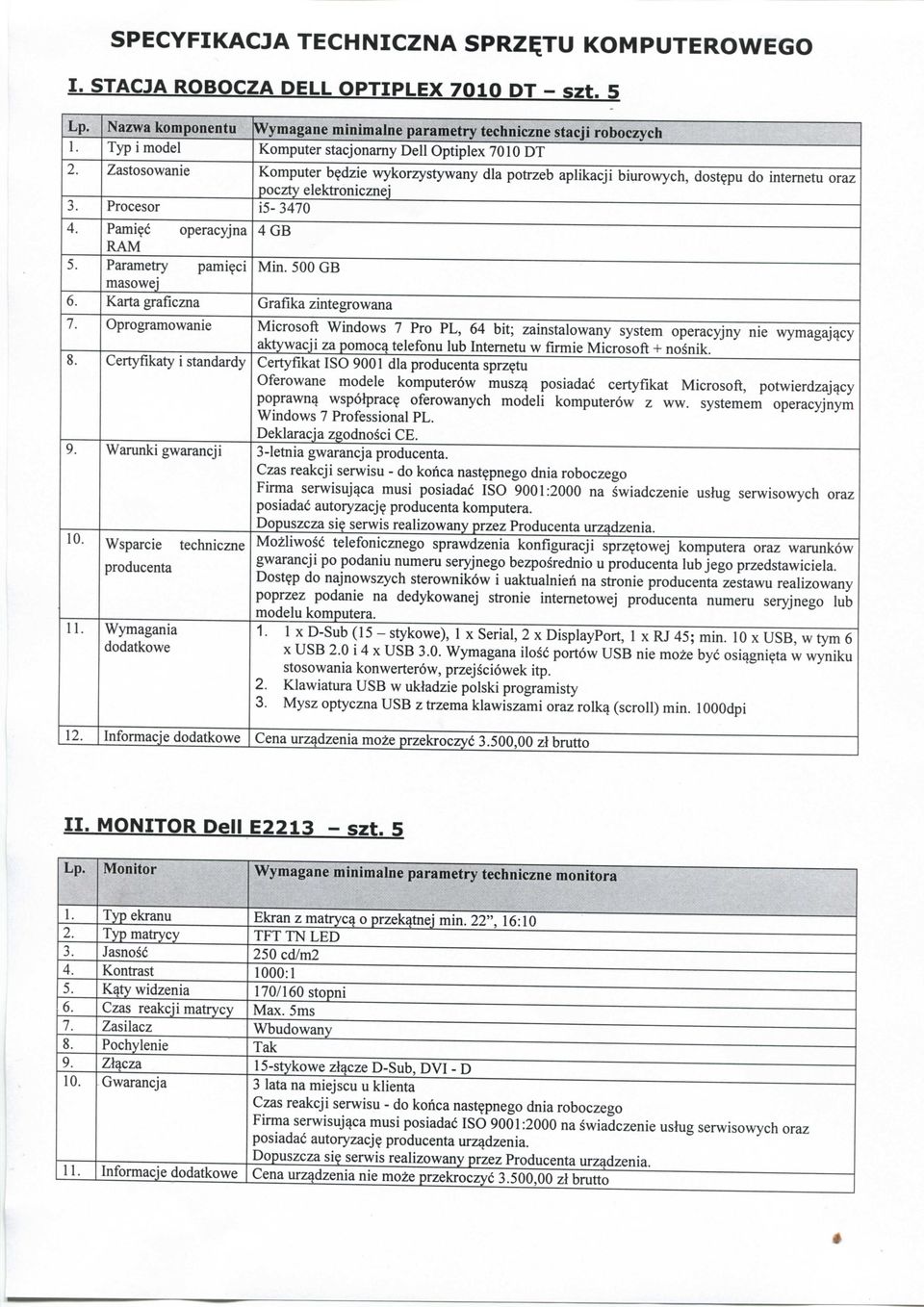 Procesor Komputer b^dzie wykorzystywany dla potrzeb aplikacji biurowych, dost?pu do intemetu oraz poczty elektronicznej 15-3470 4. 6. Pami?c operacyjna 4 GB RAM Parametry pami^ci Min.