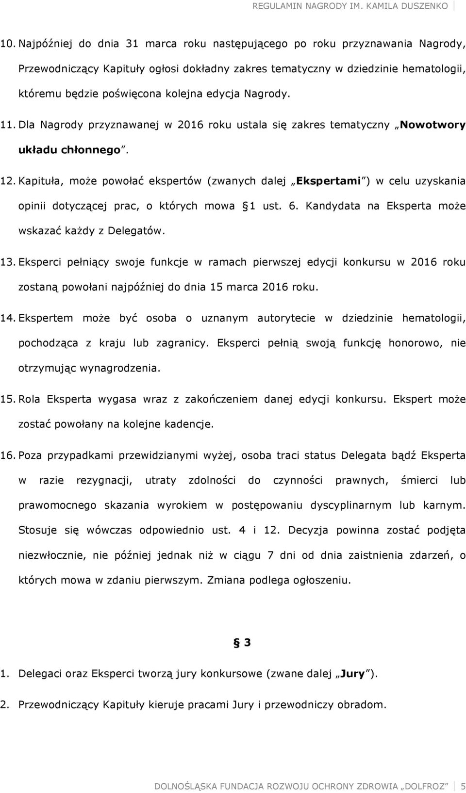 Kapituła, może powołać ekspertów (zwanych dalej Ekspertami ) w celu uzyskania opinii dotyczącej prac, o których mowa 1 ust. 6. Kandydata na Eksperta może wskazać każdy z Delegatów. 13.