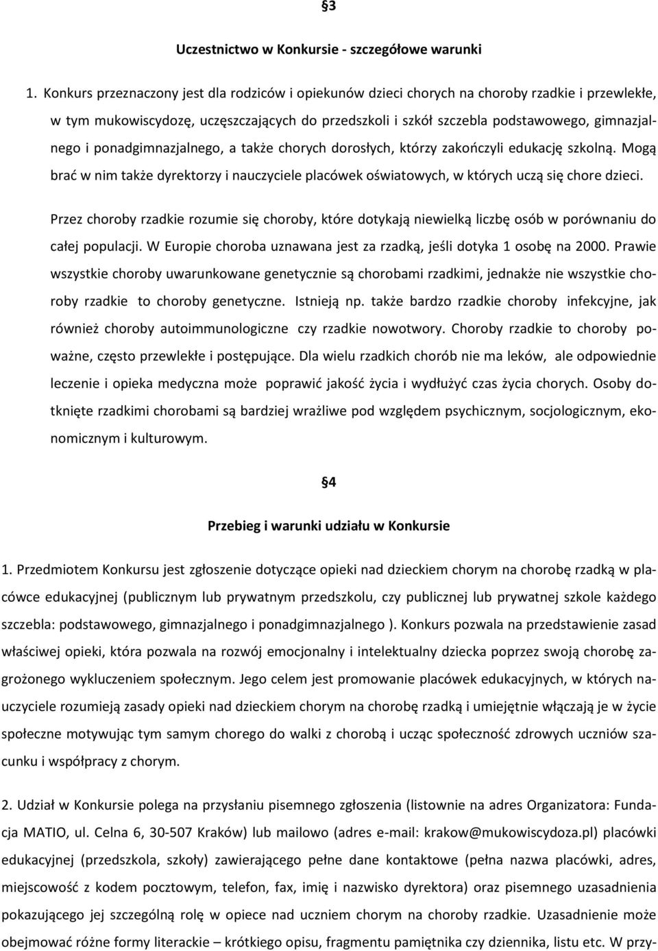 ponadgimnazjalnego, a także chorych dorosłych, którzy zakończyli edukację szkolną. Mogą brać w nim także dyrektorzy i nauczyciele placówek oświatowych, w których uczą się chore dzieci.
