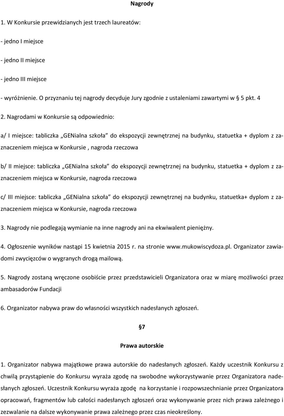 Nagrodami w Konkursie są odpowiednio: a/ I miejsce: tabliczka GENialna szkoła do ekspozycji zewnętrznej na budynku, statuetka + dyplom z zaznaczeniem miejsca w Konkursie, nagroda rzeczowa b/ II