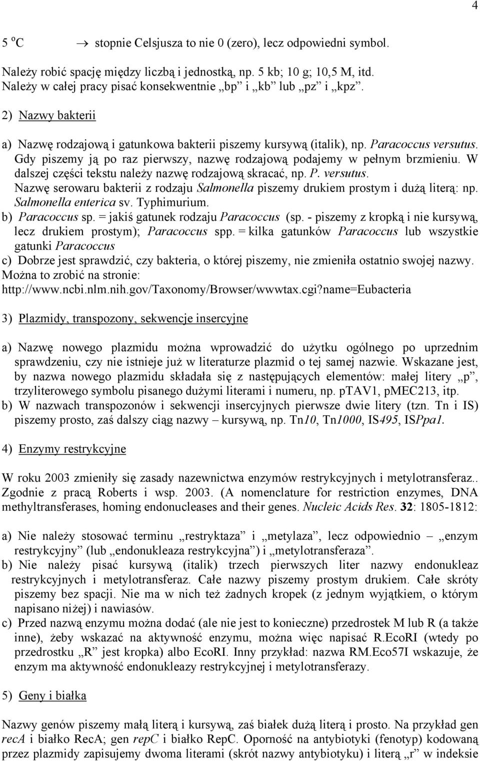Gdy piszemy ją po raz pierwszy, nazwę rodzajową podajemy w pełnym brzmieniu. W dalszej części tekstu należy nazwę rodzajową skracać, np. P. versutus.