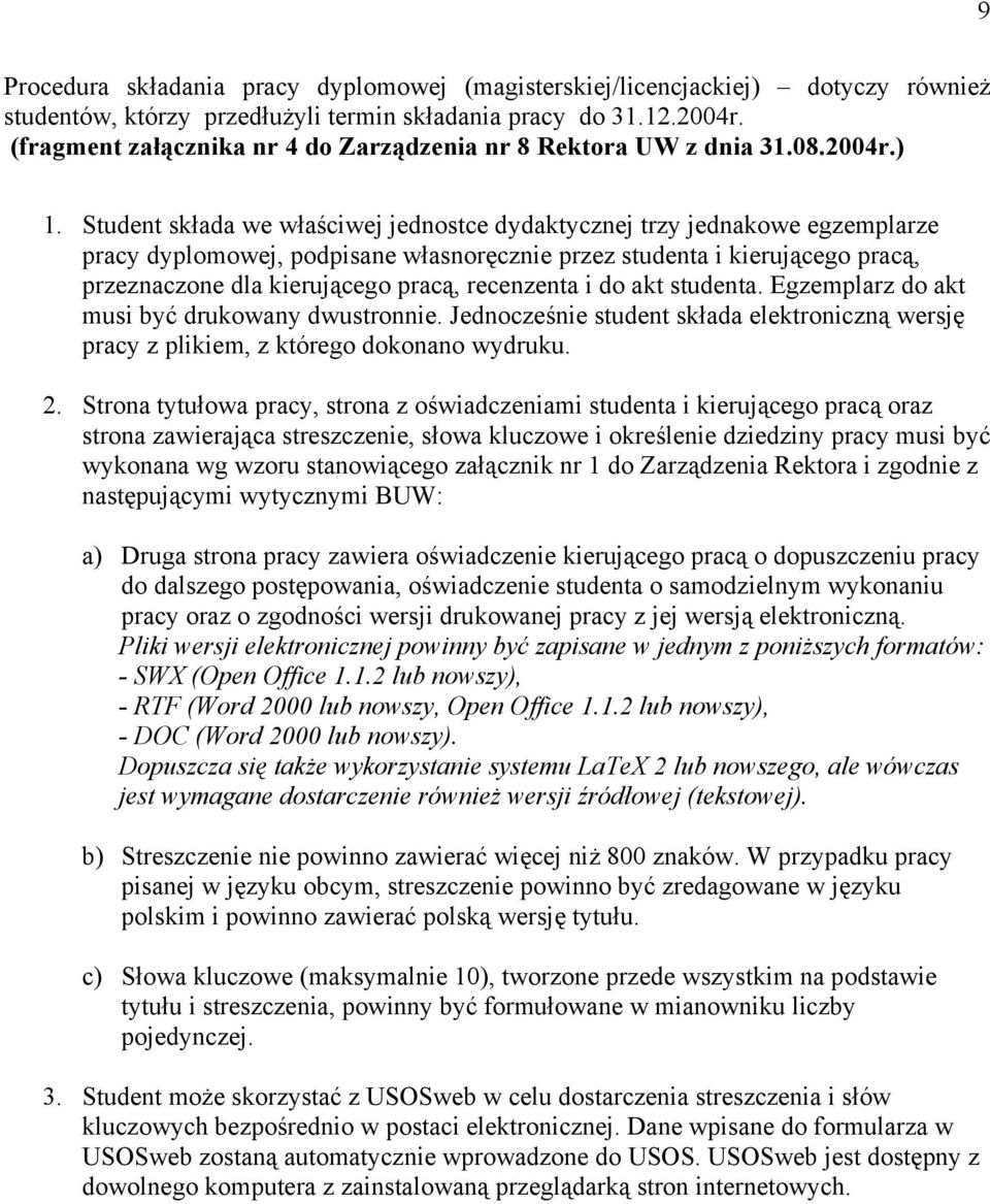 Student składa we właściwej jednostce dydaktycznej trzy jednakowe egzemplarze pracy dyplomowej, podpisane własnoręcznie przez studenta i kierującego pracą, przeznaczone dla kierującego pracą,