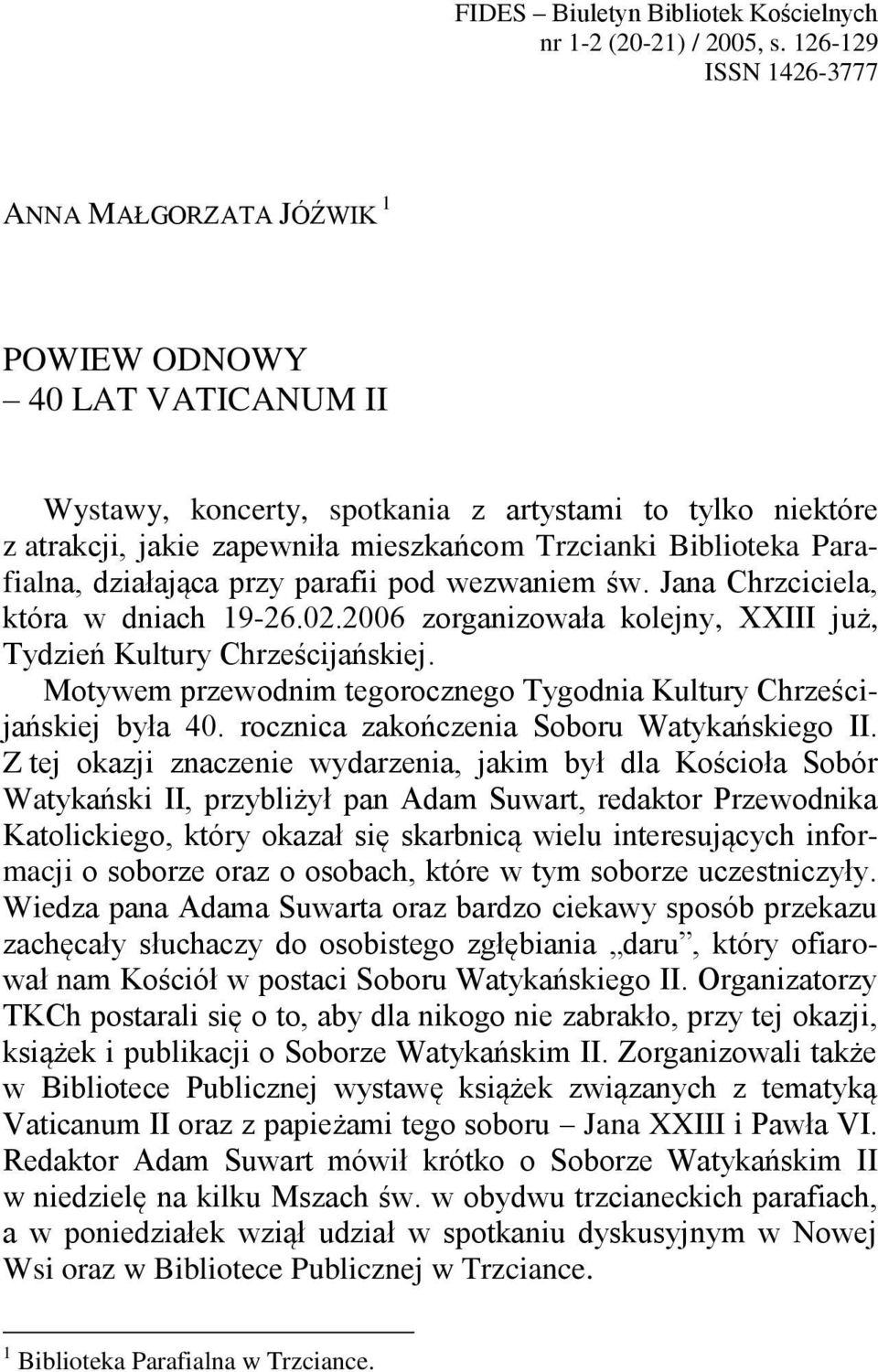 Biblioteka Parafialna, działająca przy parafii pod wezwaniem św. Jana Chrzciciela, która w dniach 19-26.02.2006 zorganizowała kolejny, XXIII już, Tydzień Kultury Chrześcijańskiej.