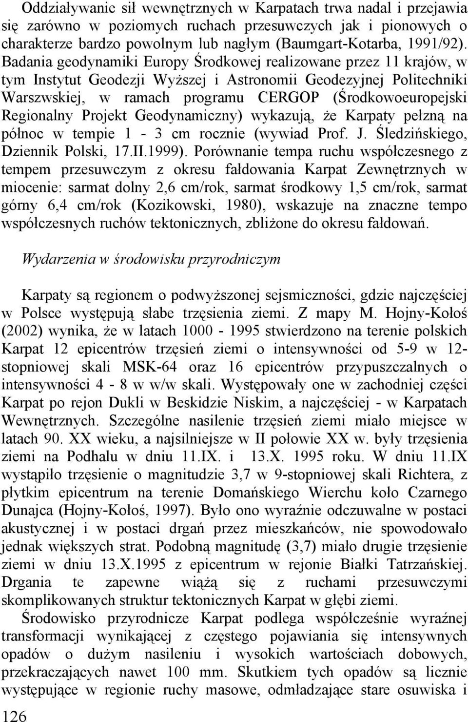 Regionalny Projekt Geodynamiczny) wykazują, że Karpaty pełzną na północ w tempie 1-3 cm rocznie (wywiad Prof. J. Śledzińskiego, Dziennik Polski, 17.II.1999).