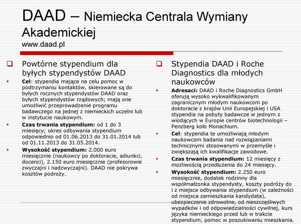 rządowych; mają one umożliwić przeprowadzenie programu badawczego na jednej z niemieckich uczelni lub w instytucie naukowym.