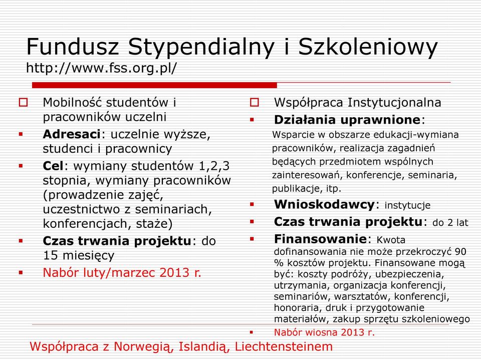 seminariach, konferencjach, staże) Czas trwania projektu: do 15 miesięcy Nabór luty/marzec 2013 r.