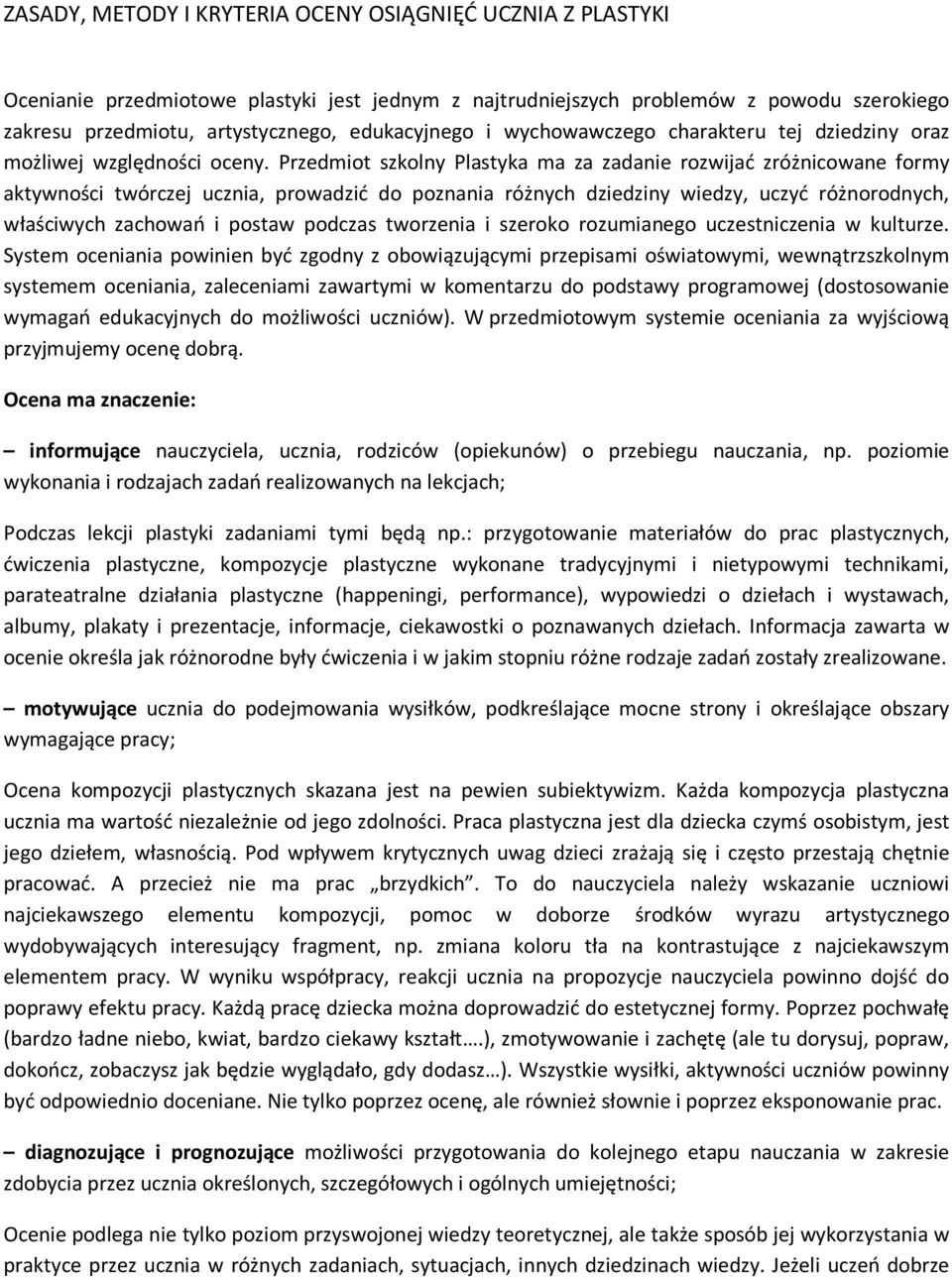 Przedmiot szkolny Plastyka ma za zadanie rozwijać zróżnicowane formy aktywności twórczej ucznia, prowadzić do poznania różnych dziedziny wiedzy, uczyć różnorodnych, właściwych zachowań i postaw