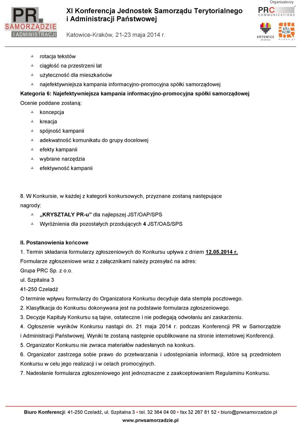 W Konkursie, w każdej z kategorii konkursowych, przyznane zostaną następujące nagrody: KRYSZTAŁY PR-u dla najlepszej JST/OAP/SPS Wyróżnienia dla pozostałych przodujących 4 JST/OAS/SPS II.