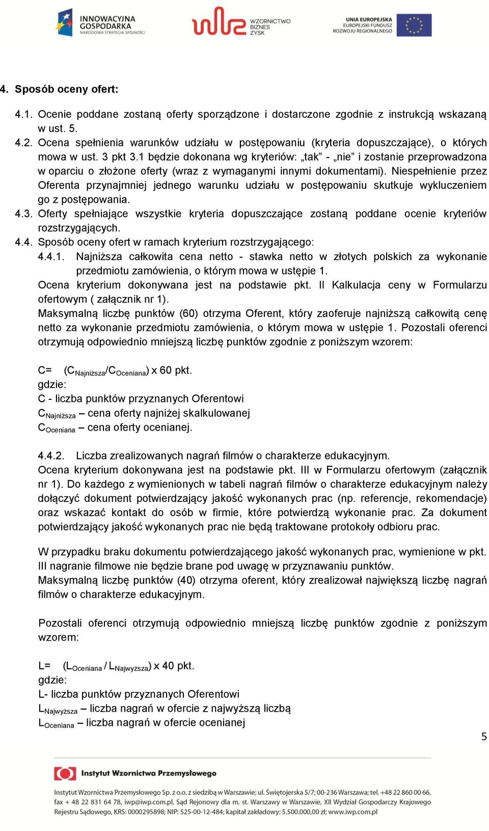 1 będzie dokonana wg kryteriów: tak - nie i zostanie przeprowadzona w oparciu o złożone oferty (wraz z wymaganymi innymi dokumentami).