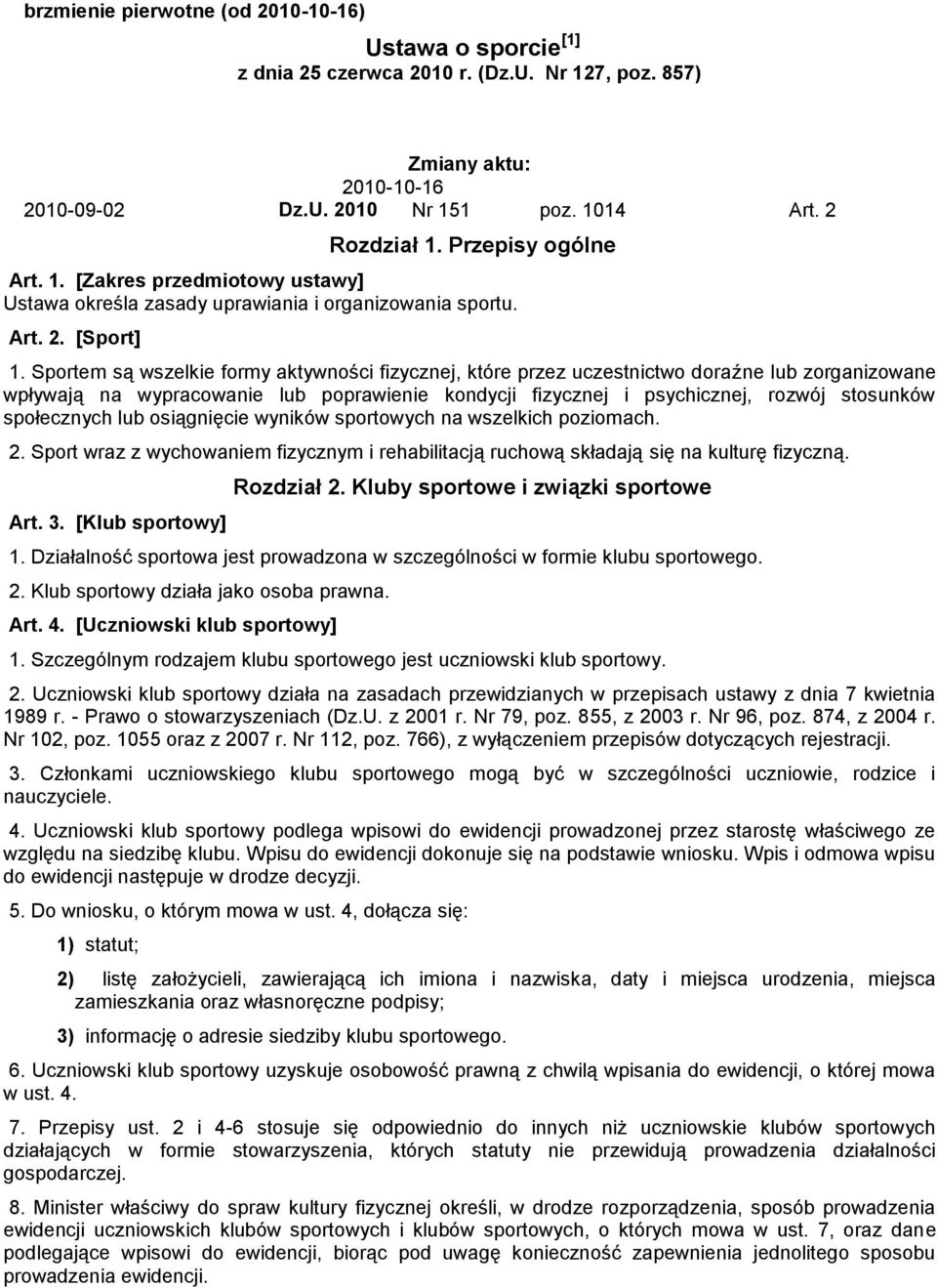 Sportem są wszelkie formy aktywności fizycznej, które przez uczestnictwo doraźne lub zorganizowane wpływają na wypracowanie lub poprawienie kondycji fizycznej i psychicznej, rozwój stosunków