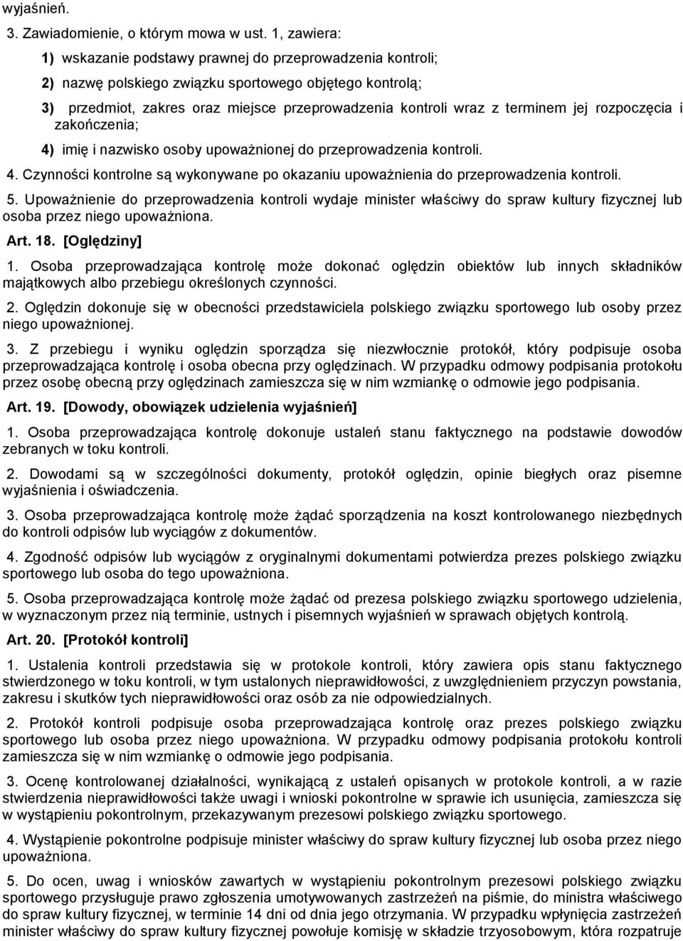 terminem jej rozpoczęcia i zakończenia; 4) imię i nazwisko osoby upoważnionej do przeprowadzenia kontroli. 4. Czynności kontrolne są wykonywane po okazaniu upoważnienia do przeprowadzenia kontroli. 5.