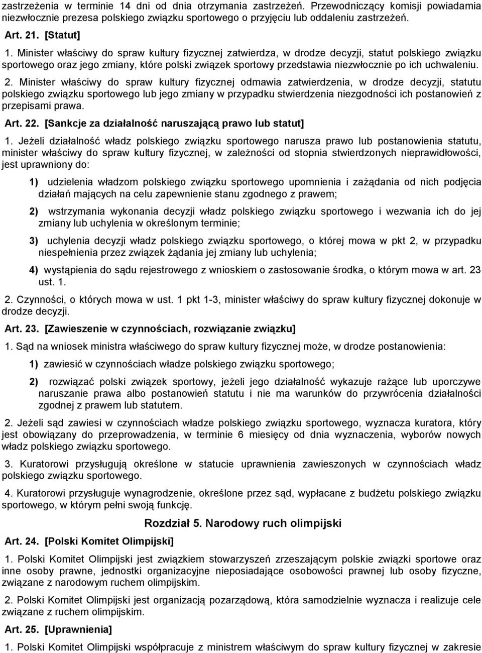 Minister właściwy do spraw kultury fizycznej zatwierdza, w drodze decyzji, statut polskiego związku sportowego oraz jego zmiany, które polski związek sportowy przedstawia niezwłocznie po ich