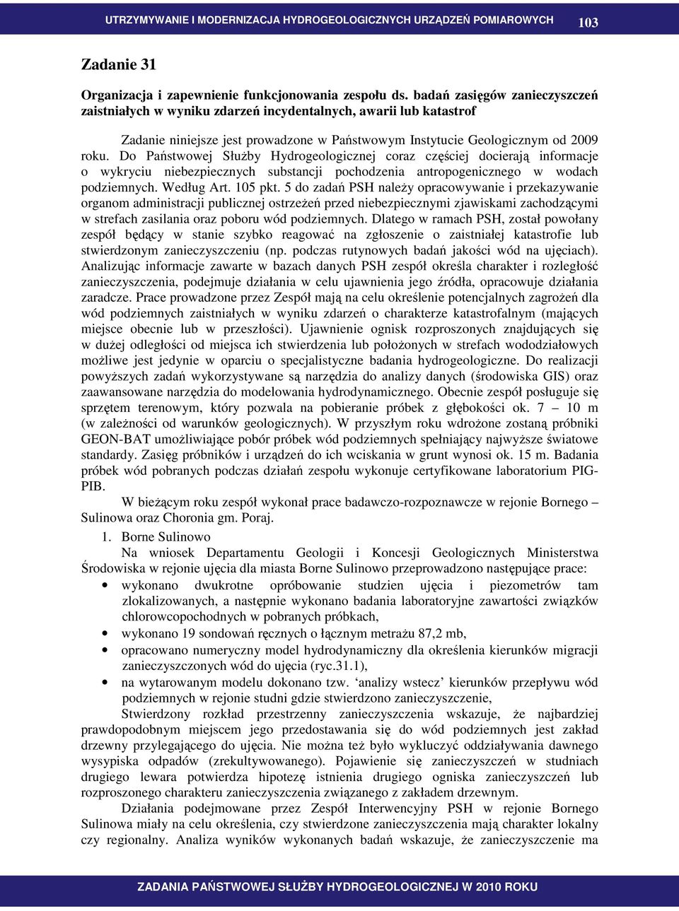 Do Państwowej SłuŜby Hydrogeologicznej coraz częściej docierają informacje o wykryciu niebezpiecznych substancji pochodzenia antropogenicznego w wodach podziemnych. Według Art. 105 pkt.