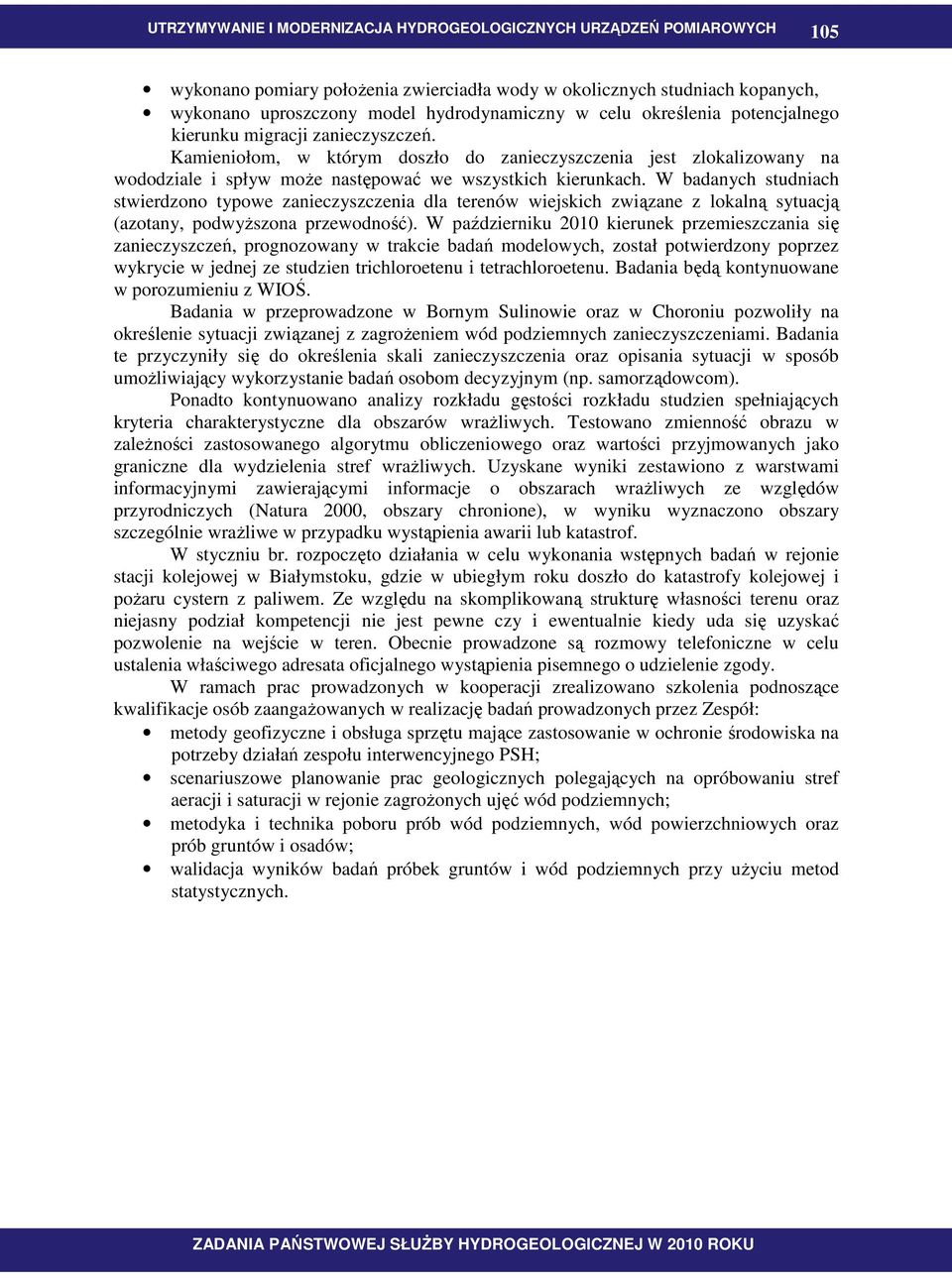 W badanych studniach stwierdzono typowe zanieczyszczenia dla terenów wiejskich związane z lokalną sytuacją (azotany, podwyŝszona przewodność).