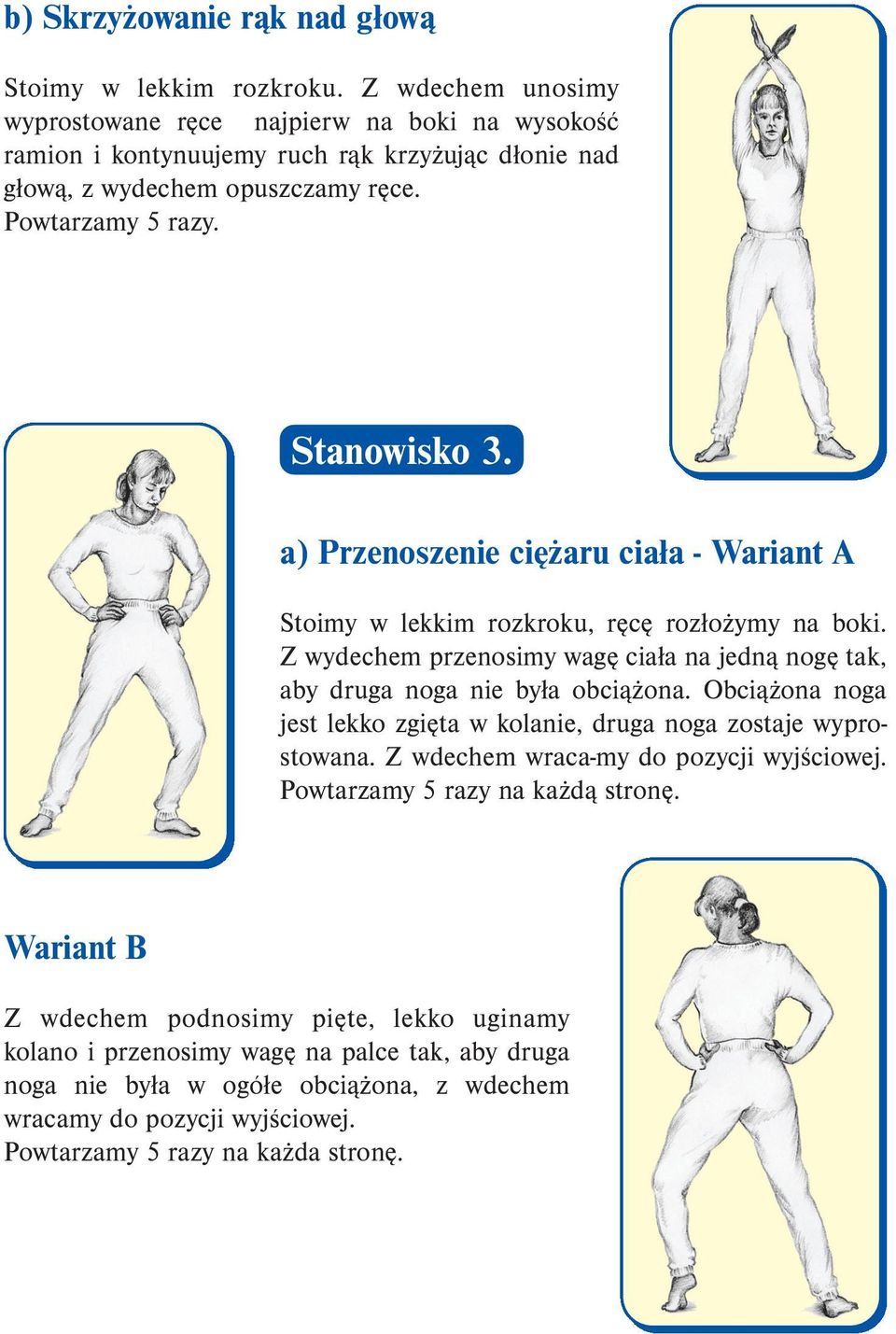 a) Przenoszenie ciężaru ciała - Wariant A Stoimy w lekkim rozkroku, ręcę rozłożymy na boki. Z wydechem przenosimy wagę ciała na jedną nogę tak, aby druga noga nie była obciążona.