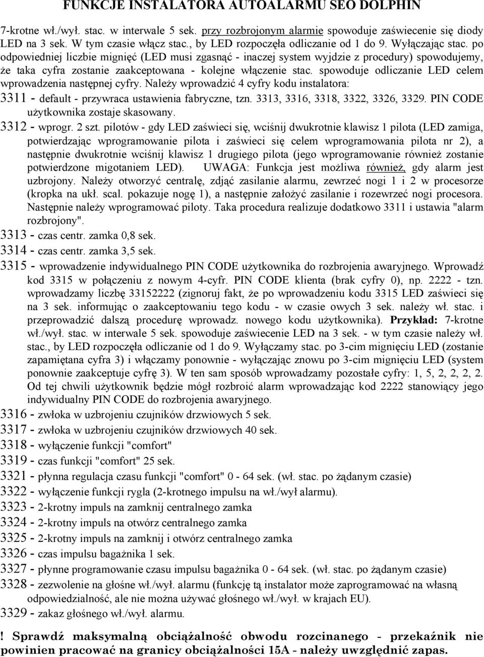 po odpowiedniej liczbie mignięć (LED musi zgasnąć - inaczej system wyjdzie z procedury) spowodujemy, że taka cyfra zostanie zaakceptowana - kolejne włączenie stac.