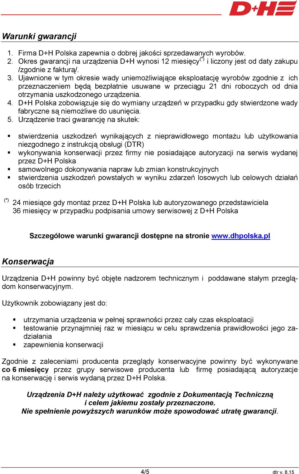 D+H Polska zobowiązuje się do wymiany urządzeń w przypadku gdy stwierdzone wady fabryczne są niemożliwe do usunięcia. 5.