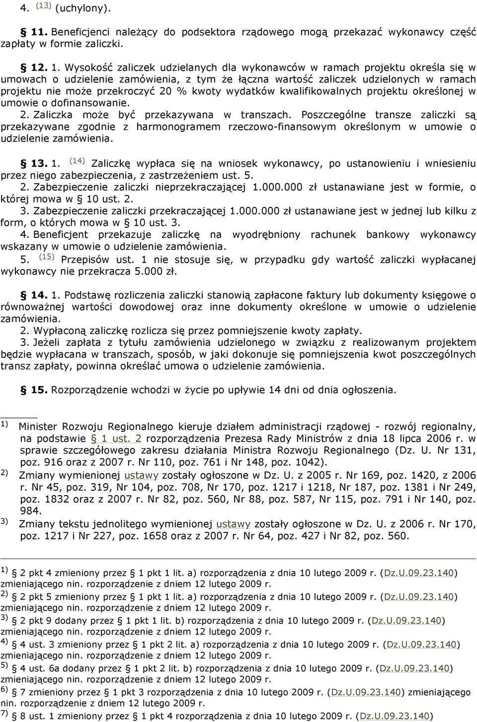 . 1. Wysokość zaliczek udzielanych dla wykonawców w ramach projektu określa się w umowach o udzielenie zamówienia, z tym Ŝe łączna wartość zaliczek udzielonych w ramach projektu nie moŝe przekroczyć